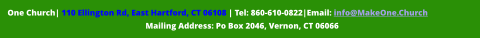 One Church| 110 Ellington Rd, East Hartford, CT 06108 | Tel: 860-610-0822|Email: info@MakeOne.Church  Mailing Address: Po Box 2046, Vernon, CT 06066